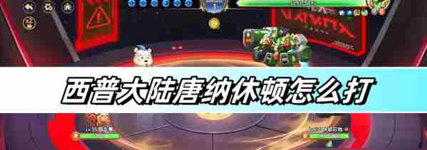 西普大陆手游唐纳修顿困难打法   西普大陆手游唐纳休顿打法攻略