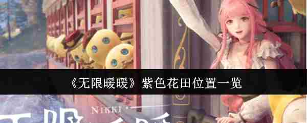 《无限暖暖》紫色花田位置一览