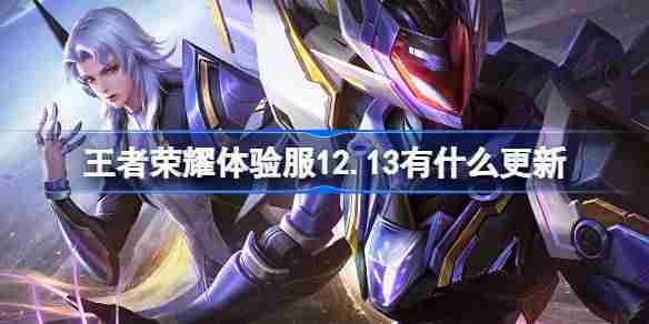 王者荣耀体验服12.13有什么更新 王者荣耀12月13日体验服更新内容
