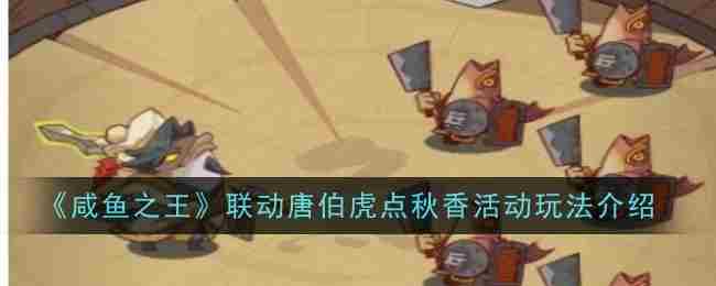 《咸鱼之王》联动唐伯虎点秋香活动玩法介绍