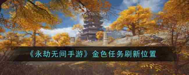 《永劫无间手游》金色任务刷新位置