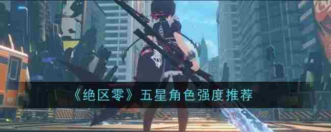 《绝区零》五星角色强度推荐