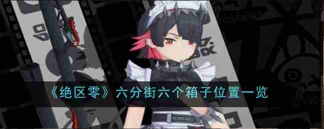 《绝区零》六分街六个箱子位置介绍