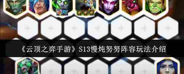 《云顶之弈手游》S13慢炖努努阵容玩法介绍