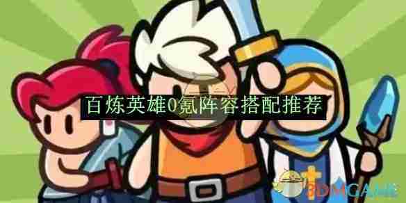 《百炼英雄》0氪阵容搭配推荐