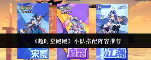 《超时空跑跑》小队搭配阵容推荐