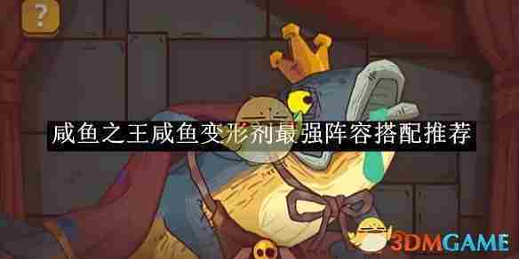 《咸鱼之王》咸鱼变形剂最强阵容搭配推荐