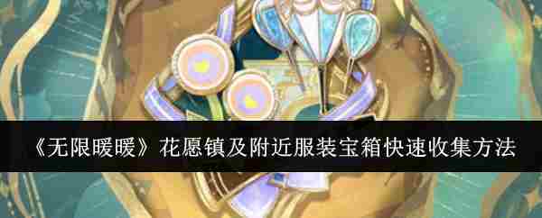 《无限暖暖》花愿镇及附近服装宝箱快速收集方法