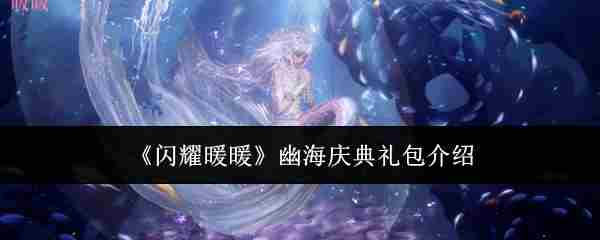 《闪耀暖暖》幽海庆典礼包介绍