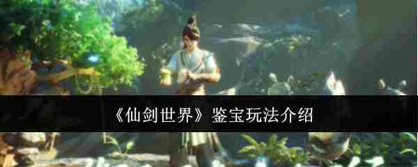 《仙剑世界》鉴宝玩法介绍