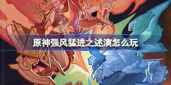原神强风猛进之述演怎么玩 原神强风猛进之述演活动介绍