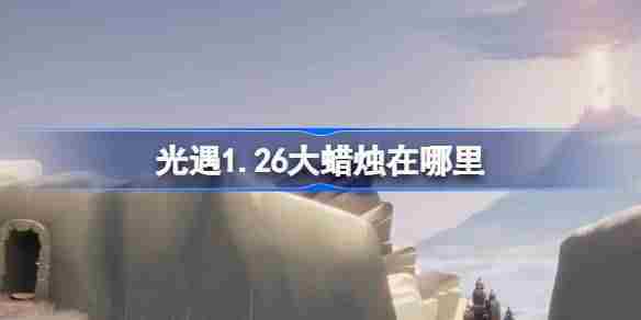 光遇126大蜡烛位置查询方法