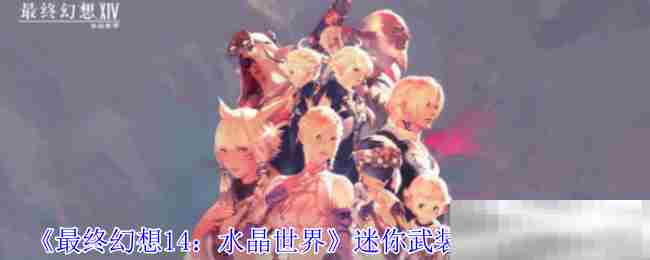 FF14水晶世界迷你武装重甲速得攻略