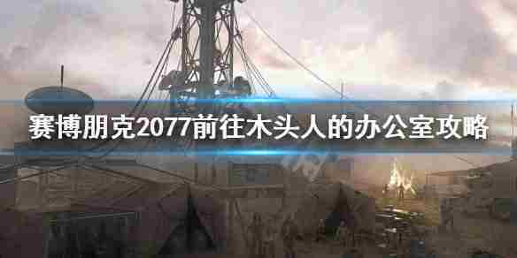 赛博朋克2077木头人办公室进入方法