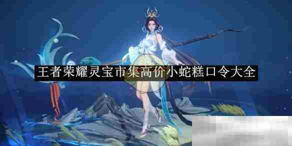 王者荣耀灵宝市集高价小蛇糕兑换码全集