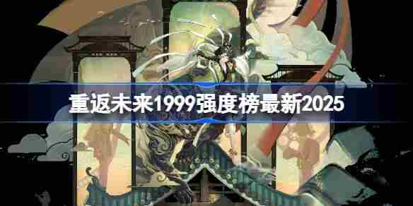 重返未来1999角色强度排名更新2025版