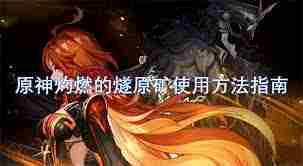 原神燧原矿实用方法介绍其灼燃作用与高效应用