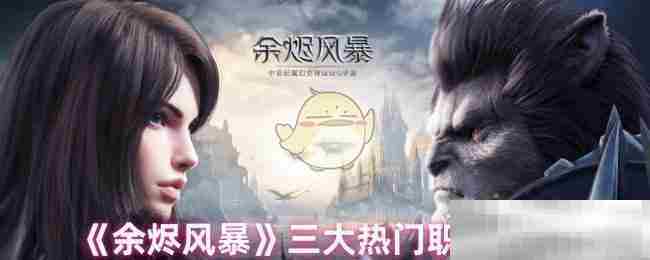 余烬风暴热门职业深度介绍三大职业