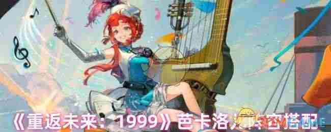 重返未来1999芭卡洛儿阵容搭配攻略