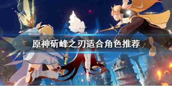 原神斫峰之刃适用角色介绍