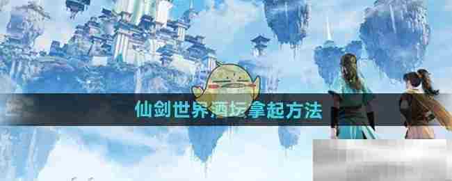 仙剑世界酒坛快速获取攻略