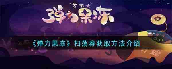 弹力果冻扫荡券获取攻略