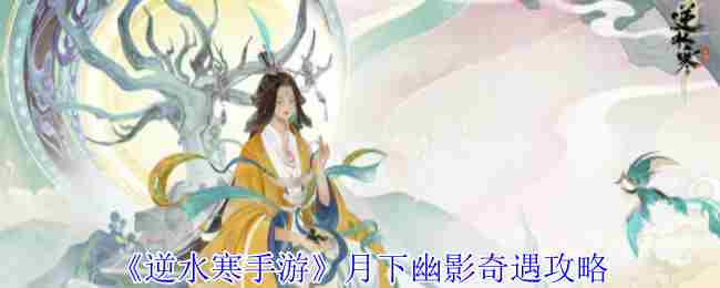 逆水寒手游月下幽影奇遇攻略介绍