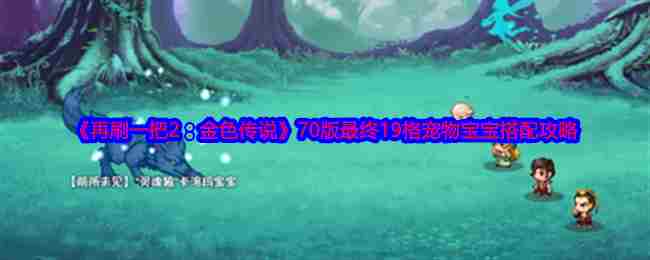 再刷一把270版终极19格宠物宝宝搭配攻略