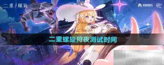 二重螺旋狩夜测试开启时间揭晓