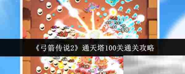 弓箭传说2通天塔100层攻略速览