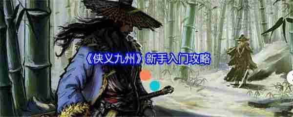 侠义九州新手攻略上手玩法方法