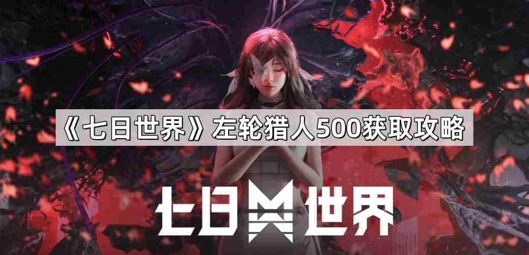 七日世界左轮猎人500获取攻略