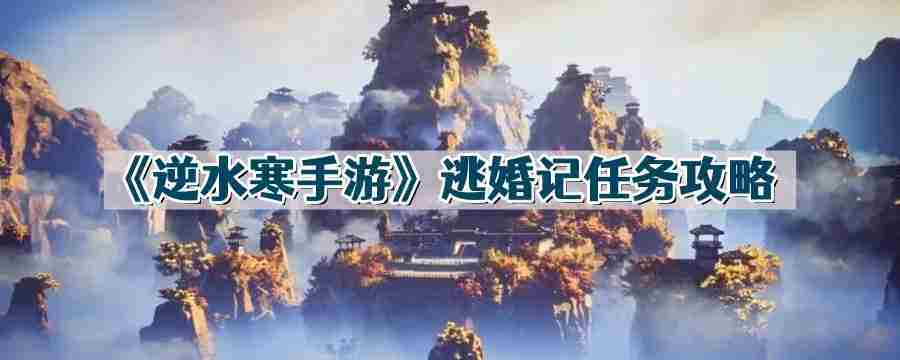 逆水寒手游逃婚记任务攻略与完成步骤
