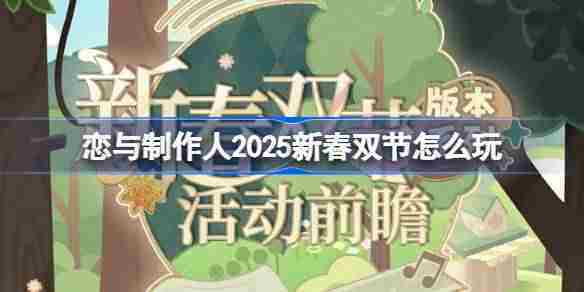 恋与制作人2025新春活动玩法方法双节版本攻略推荐