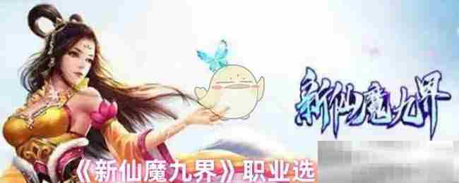 新仙魔九界职业挑选方法