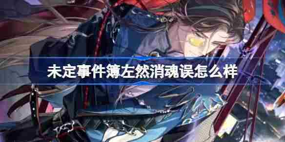 未定事件簿左然消魂误玩法介绍与思绪方法