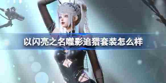 闪亮之名噬影追猎五星套装评测与推荐