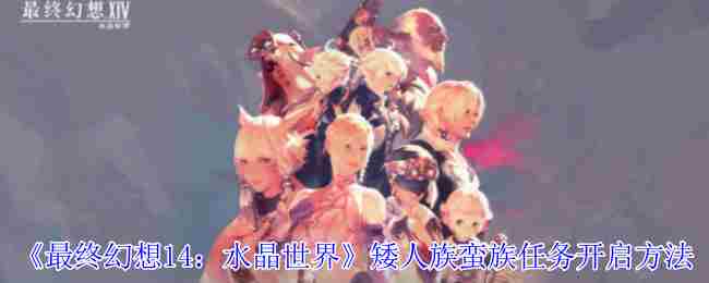 最终幻想14矮人族蛮族任务开启全攻略