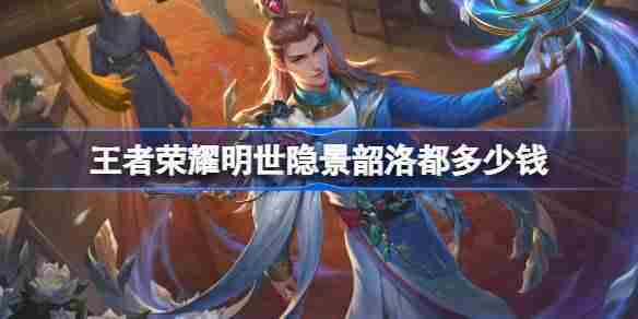 王者荣耀明世隐景韶洛都皮肤价格一览