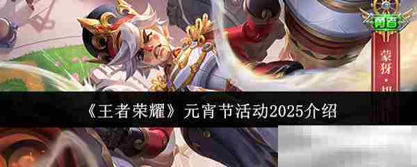 王者荣耀2025元宵节活动攻略推荐