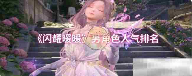 闪耀暖暖男生角色热度榜单揭晓