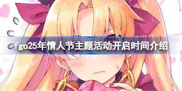 FGO25周年情人节活动开启时间查询