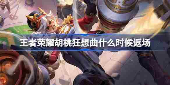 王者荣耀胡桃狂想曲返场时间预测方法