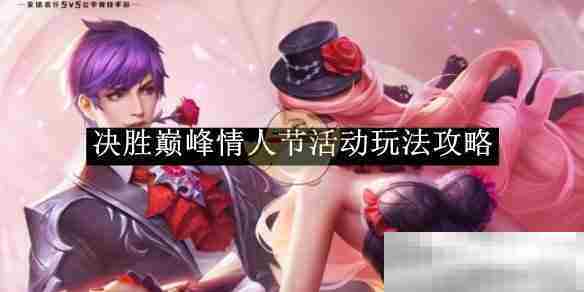 决胜巅峰情人节特辑活动攻略速览