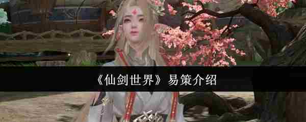 仙剑世界易策全方位攻略方法