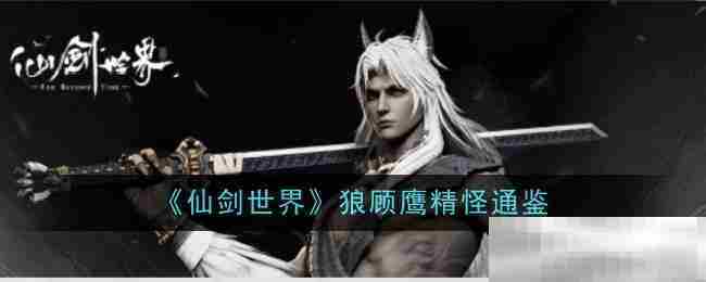 仙剑世界狼顾鹰精怪攻略大全