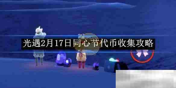 光遇同心节代币2月17日快速收集攻略