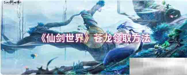 仙剑世界苍龙快速领取方法方法