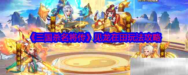 三国杀名将传见龙在田攻略介绍
