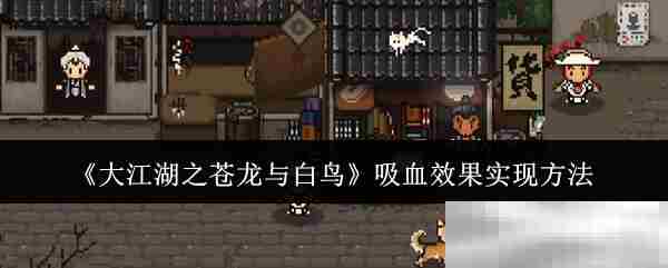 大江湖苍龙白鸟吸血效果实现技巧攻略